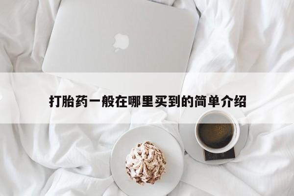 堕胎药购买方式打胎药一般在哪里买到的简单介绍