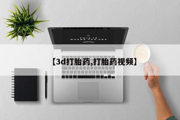 堕胎药购买方式【3d打胎药,打胎药视频】