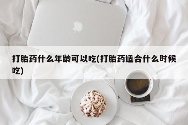 堕胎药购买方式打胎药什么年龄可以吃(打胎药适合什么时候吃)